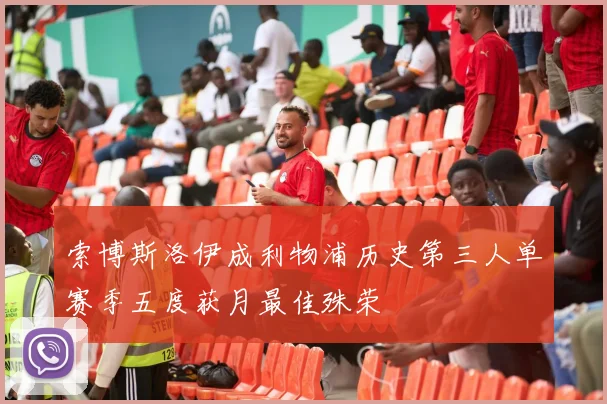 索博斯洛伊成利物浦历史第三人单赛季五度获月最佳殊荣